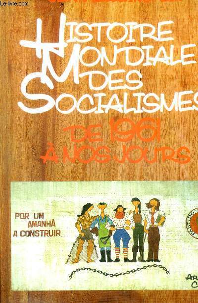 HISTOIRE MONDIALE DES SOCIALISMES - TOME 6 : DE 1961 A NOS JOURS