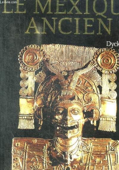 LE MEXIQUE ANCIEN - L HISTOIRE ET LA CULTURE DES PEUPLES DE LA MESOAMERIQUE