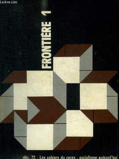 FRONTIERE - LES CAHIERS CERES - SOCIALISME AUJOURD HUI - N 1 - DECEMBRE 1972 -