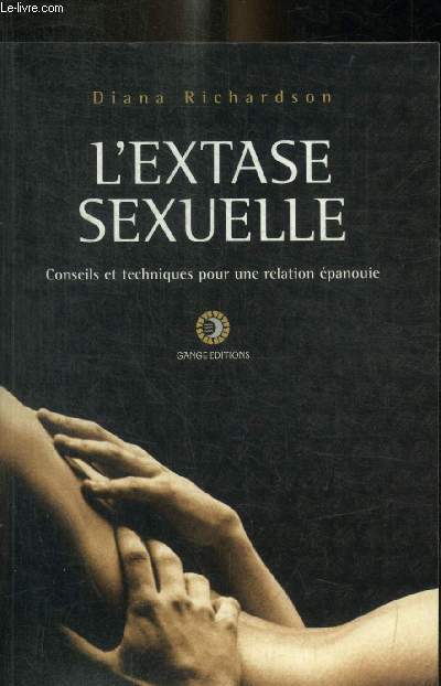 L EXTASE SEXUELLE - CONSEILS ET TECHNIQUES POUR UNE RELATION EPANOUIE