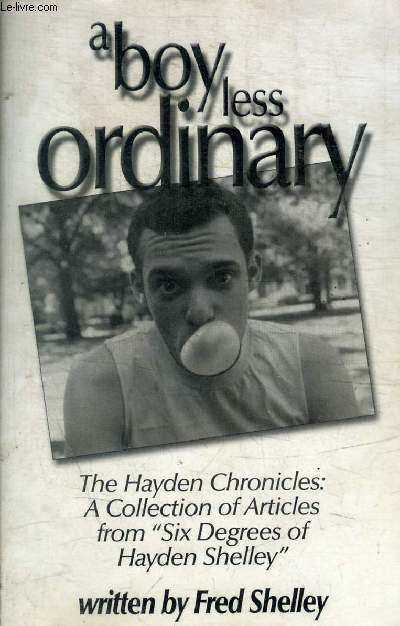 A BOY LESS ORDINARY - THE HAYDEN CHRONICLES : A COLLECTION OF ARTICLES FROM SIX DEGREES OF HAYDEN SHELLEY