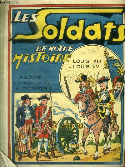 LES SOLDATS DE NOTRE HISTOIRE - LOUIS XII A LOUIS XV