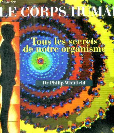 LE CORPS HUMAIN - TOUS LES SECRETS DE NOTRE ORGANISME