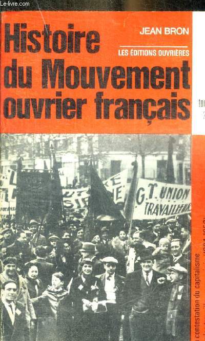 HISTOIRE DU MOUVEMENT OUVRIER FRANCAIS - TOME 2 : LA CONTEXTATION DU CAPITALISME PAR LES TRAVAILLEURS ORGANISES ( 1884- 1950 )