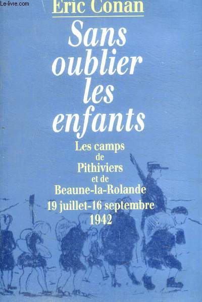 SANS OUBLIER LES ENFANTS - LES CAMPS DE PITHIVIERS ET DE BEAUNE-LA-ROLANDE 19 JUILLET - 16 SEPTEMBRE 1942