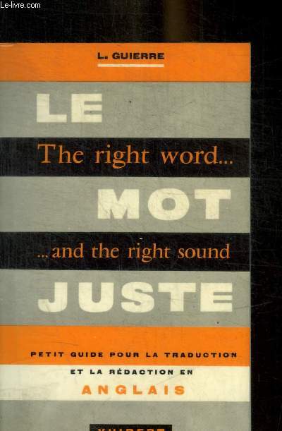 LE THE RIGHT WORD MOT AND THE RIGHT SOUND JUSTE - PETIT GUIDE POUR LA TRADUCTION ET LA REDACTION EN ANGLAIS