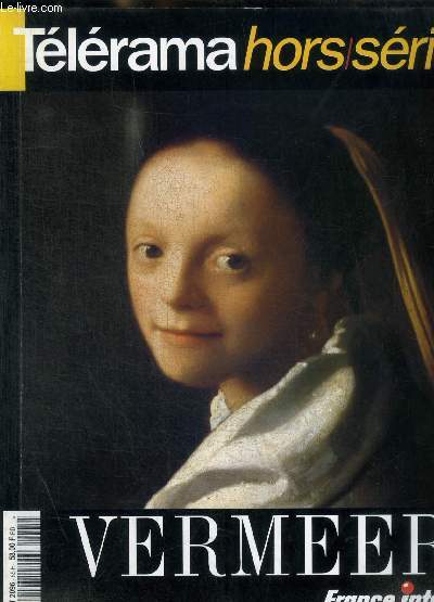 TELERAMA - HORS SERIE - VERMEER -LES ANNEES DE LUMIERE / LA VRAIE LEGENDE D UNE VIE / VINGT TROIS REGARDS SUR TRENTE SIX TOILES