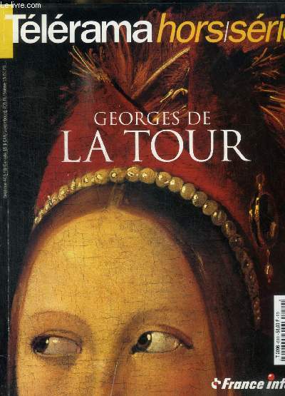 TELERAMA - HORS SERIE - GEORGES DE LA TOUR - EDITORIAL / AU PAYS D ENTRE DEUX / DANS LES SECRETS DU PEINTRE / TRAITS DE PLUME / PLEIN CADRE /