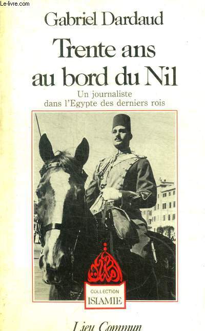 TRENTE ANS AU BORD DU NIL - UN JOURNALISTE DANS L EGYPTE DES DERNIERS MOIS