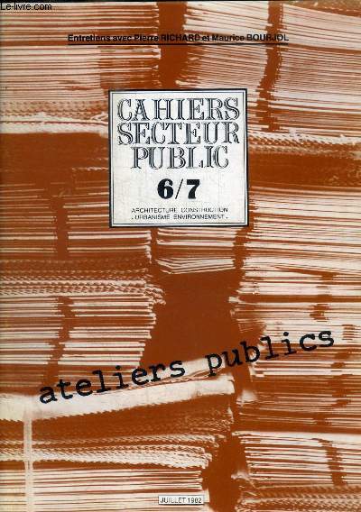 CAHIERS SECTEUR PUBLIC - 6 / 7 - ARCHITECTURE CONSTRUCTION - URBANISME ENVIRONNEMENT - ATELIERS PUBLICS - JUILLET 1982 -