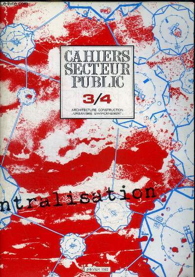 CAHIERS SECTEUR PUBLIC - 3/4 - ARCHITECTURE CONSTRUCTION - URBANISME ENVIRONNEMENT - DECENTRALISATION - JANVIER 1982