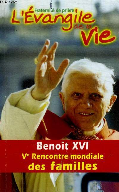 FRATERNITE DE PRIERE - L EVANGILE DE LA VIE - BENOIT XVI - V E RENCONTRE MONDIALE DES FAMILLES