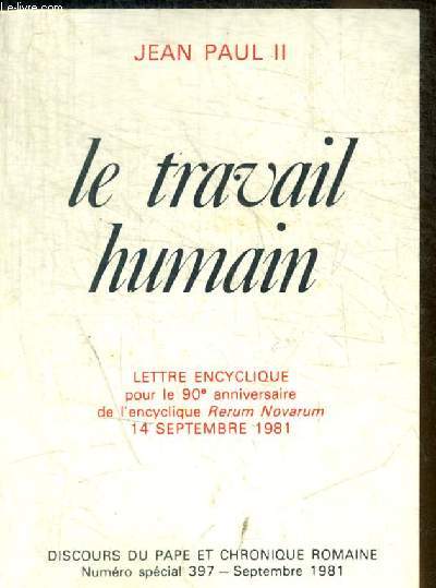 LE TRAVAIL HUMAIN - LETTRE ENCYCLIQUE POUR LE 90E ANNIVERSAIRE DE L ENCYCLIQUE RERUM NOVARUM- 14 SEPTEMBRE 1981 - NUMERO SPECIAL 397