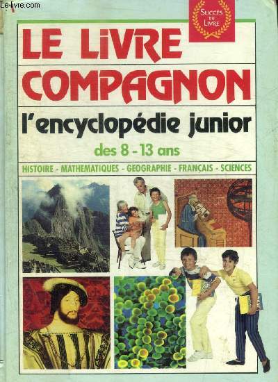 LE LIVRE COMPAGNON - L ENCYCLOPEDIE JUNIOR DES 8 - 13 ANS / HISTOIRE / MATHEMATIQUES / GEOGRAPHIE / FRANCAIS / SCIENCES