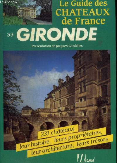 LE GUIDE DES CHATEAUX DE FRANCE - GIRONDE - 231 CHATEAUX LEUR HISTOIRE / LEURS PROPRIETAIRES / LEUR ARCHITECTURE / LEURS TRESORS