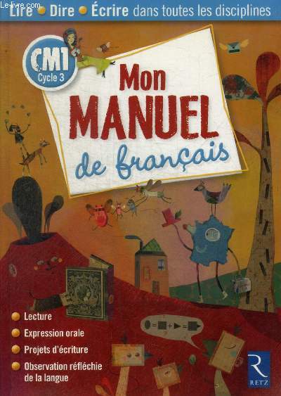 MON MANUEL DE FRANCAIS - CM1 - CYCLE 3 - LECTURE / EXPRESSION ORALE / PROJETS D ECRITURE / OBSERVATION REFLECHIE DE LA LANGUE