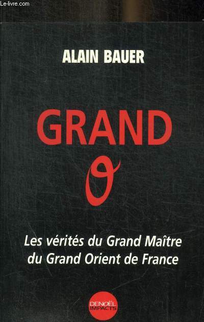 GRAND O - LES VERITES DU GRAND MAITRE DU GRAND ORIENT DE FRANCE