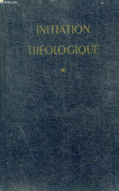 INITIATION THEOLOGIQUE - TOME PREMIER LES SOURCES DE LA THEOLOGIE