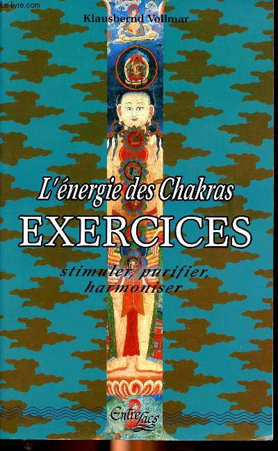 L'nergie des chakras exercices stimuler, purifier, harmoniser Collection entrelacsSommaire: le yoga pour les occidentaux, les diffrents chakras, exercices ...