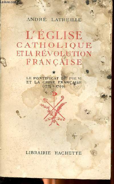 L'glise catholique et la rvolution franaise, le pontificat de Pie VI et la crise franaise (1775-1799)