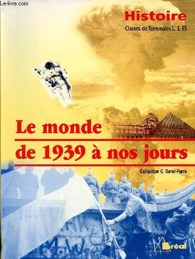 Histoire Classes de Terminales L, S, ES. Le monde de 1939  nos jours. Collection G. Dorel-Ferr. Sommaire: La seconde guerre mondiale, sysymes conomiques et idologies, affrontements, alliances et mancipations, la france depuis 1945.