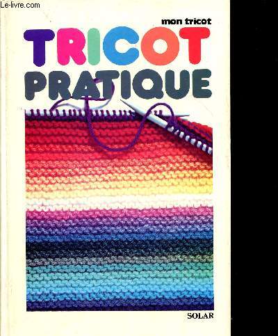 Tricot pratique Sommaire: techniques de base, pratique et cration, matrise su tricot.