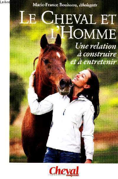 Le cheval et l'homme Une relation  construire et  entretenir Sommaire: Hommes et chevaux  travers les ges, les facteurs qui influencent notre relation, l'homme et le cheval: crer et amliorer la relation.