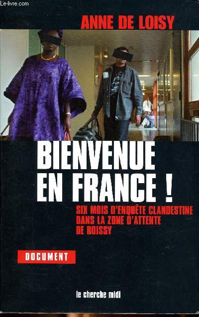 Bienvenue en France ! Six mois d'enqute clandestine dans la zone d'attente de Roissy
