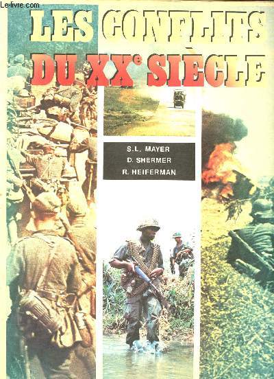 Les conflits du XX sicle Sommaire: La premire guerre mondiale par Shermer David, La seconde guerre mondiale par Heiferman Ronald, Les guerres rcentes par Mayer S.L.