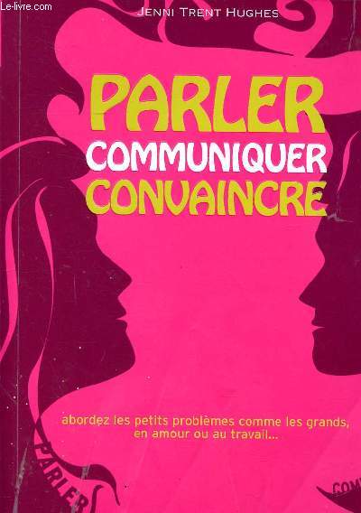 Parler, communiquer, convaincre Sommaire: Famille: vos parents n'approuvent pas votre partenaire, vous rvlez votre homosexualit  vos parents, vous rvlez un secret de famille...; Amis: drapages en socits, un ami vous a trahi...; Amants: les avent