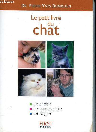 Le petit livre du chat Sommaire: mon chat  la maison , mon chat est malade, mon chat est en bonne sant, obligations et responsabilits de propritaires de chat.