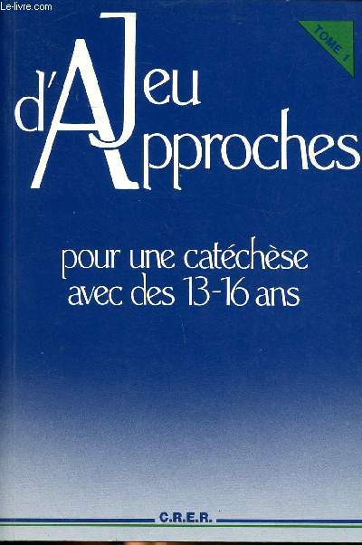 Jeu d'approches pour une catchse avec des 13-16 ans. Tome 1 Sommaire: Construire son identit, risquer sa parole, tisser le temps, vivre sa sexualit.