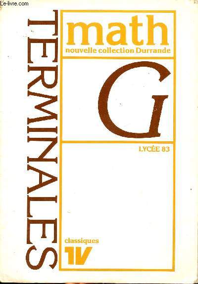 Mathmatiques Terminales G Nouvelle Collection Durrande Sommaire: Arithmtique, Fonctions numriques, Comportements asymptomatiques, Drivation, Calcul intgral, Fonction logarythme nprien, Statistiques..