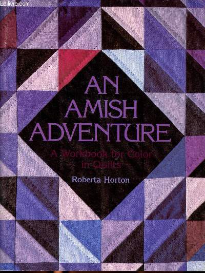 An amish Adventure A worbook for color in quilts Sommaire: Nine-patch, Roman stripes, Sunshine and shadow, diamond, bars, baskets, challenge...
