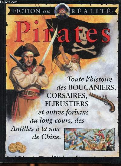 Pirates Toute l'histoire des boucaniers, corsaires, flibustiers et autres forbans au long cours, des Antilles  la mer de Chine.