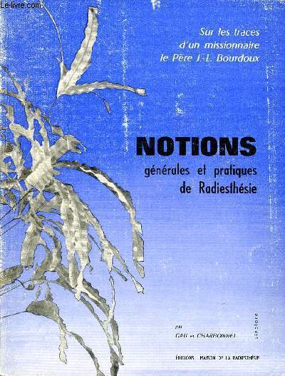 Notions gnrales et pratiques de radiesthsie Sommaire: radiesthsie en gnral: premiers exercices, la baguette, recherches de l'eau ... Radiesthsie et mission: mato grosso et mdecine florale, tudes des plantes et mission...