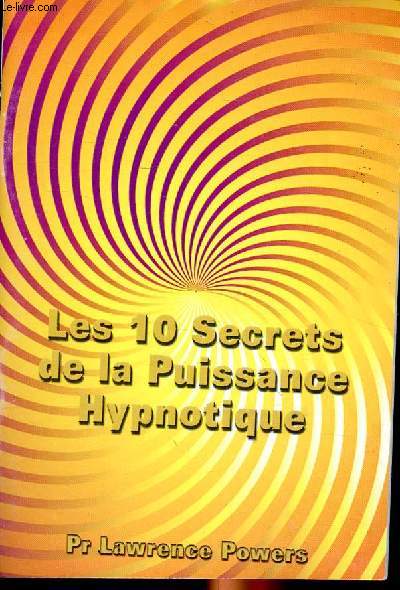 Les 10 secrets de la puissance hypnotique Sommaire: Chargez vous d'nergie, pour hypnotiser facilement, utilisez 