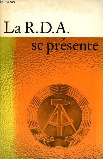 La RDA se prsente Sommaire: Histoire, la vie sociale, la politique trangre, l'conomie, l'ducation nationale, la sant publique et la scurit sociale, congset loisirs, la vie culturelle...