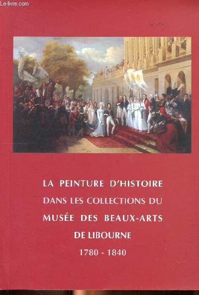 La peinture d'histoire dans les collections du muse des beaux arts de Libourne 1780-1840