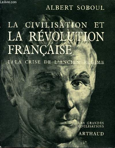 La civilisation et la rvolution franaise Tome 1 La crise de l'ancien rgime Collection Les grandes civilisations