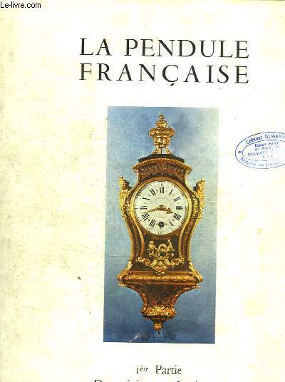 LA PENDULE FRANCAISE - 1ERE PARTIE : DES ORIGINES AU LOUIS XV