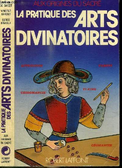 LA PRATIQUE DES ARTS DIVINATOIRES - Astrologie, Tarots, Chiromancie, Gomancie, Yi-king