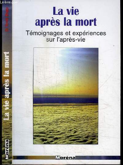 LA VIE APRES LA MORT - TEMOIGNAGES ET EXPERIENCES SUR L'APRES-VIE