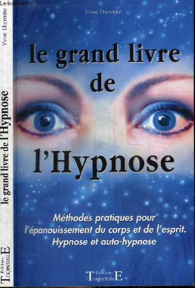 LE GRAND LIVRE DE L'HYPNOSE - METHODES PRATIQUES POUR L'EPANOUISSEMENT DU COPRS ET DE L'ESPRIT - HYPNOSE ET AUTO-HYPNOSE