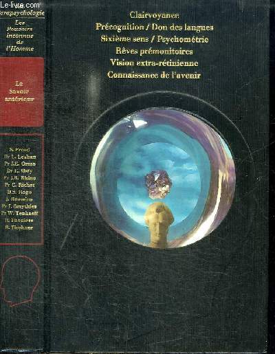 LA PARASPYCHOLOGIE : LES POUVOIRS INCONNUS DE L'HOMME - LE SAVOIR ANTERIEUR : clairvoyance, prcognition, don des langues, sixieme sens, psychomtrie, rves prmonitoires, vision extra-rtinienne, connaissance de l'avenir