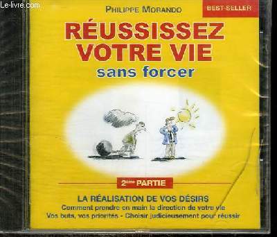 CD : REUSSISSEZ VOTRE VIE SANS FORCER - 2me PARTIE : LA REALISATION DE VOS DESIRS - comment prendre en main la direction de votre vie - vos buts, vos priorits - choisir judicieusement pour russir