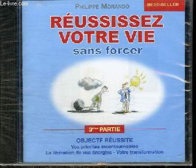 CD : REUSSISSEZ VOTRE VIE SANS FORCER - 3me PARTIE : OBJETCIF REUSSITE - vos priorits incontournables - la libration de vos nergies - votre tranformation