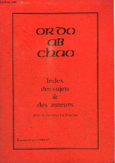 ORDO AB CHAO - INDEX DES SUJETS ET DES AUTEURS POUR LES NUMEROS 1 A 30 INCLUS - SUPPLEMENT AU NUMERO 31