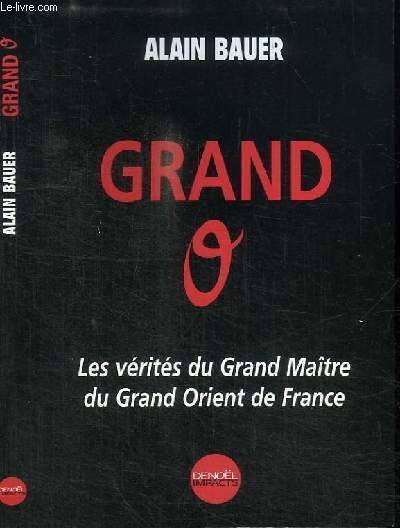 GRAND O - LES VERITES DU GRAND MAITRE DU GRAND ORIENT DE FRANCE