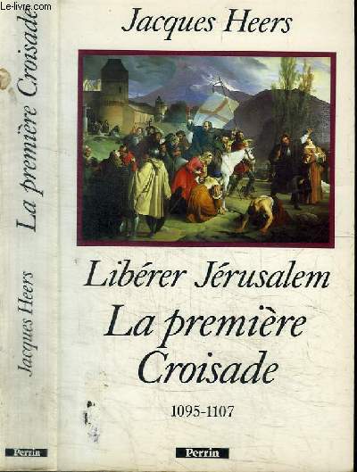 LIBERER JERUSALEM - LA PREMIERE CROISADE - 1095-1107